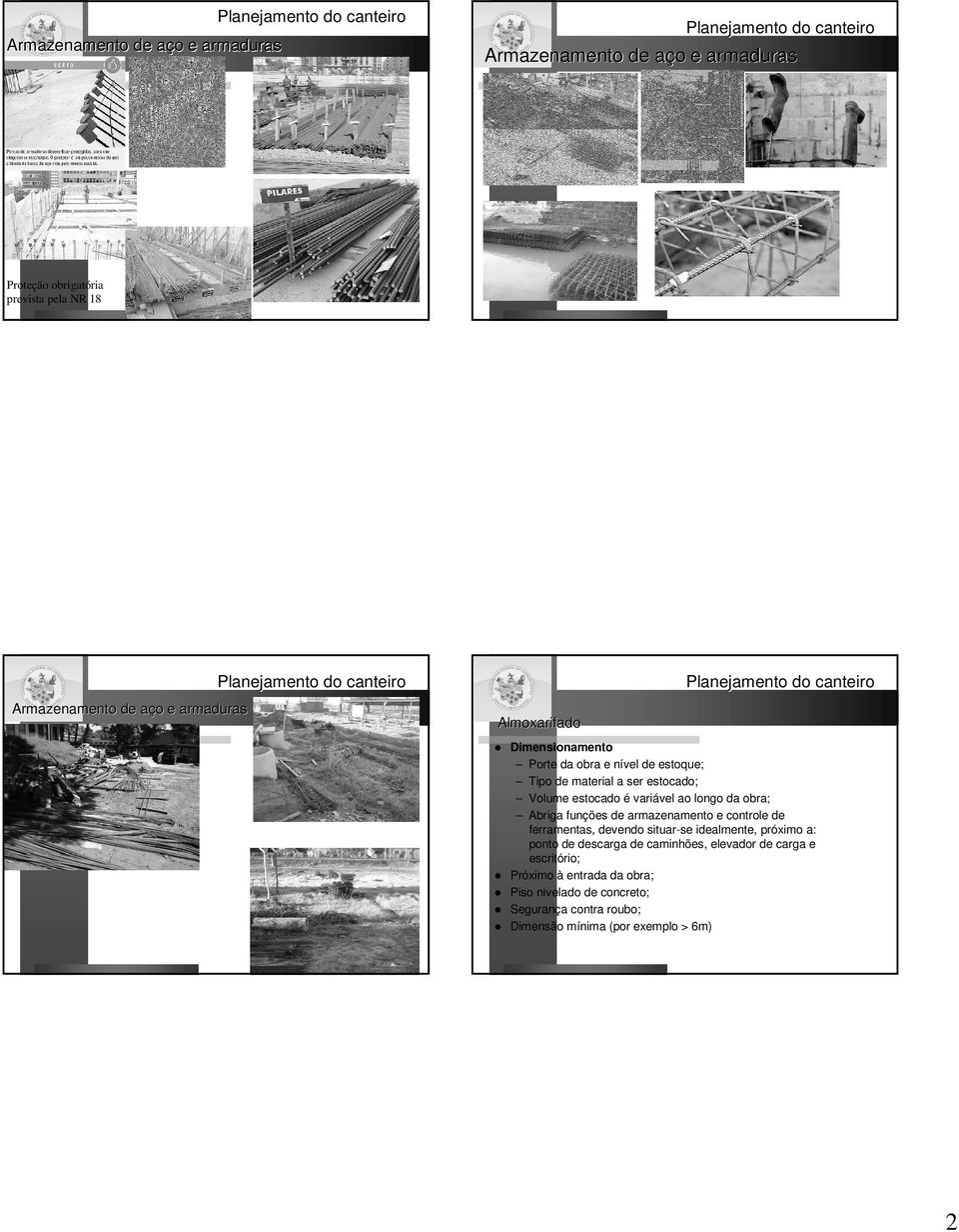 da obra; Abriga funções de armazenamento e controle de ferramentas, devendo situar-se idealmente, próximo a: ponto de descarga de caminhões,