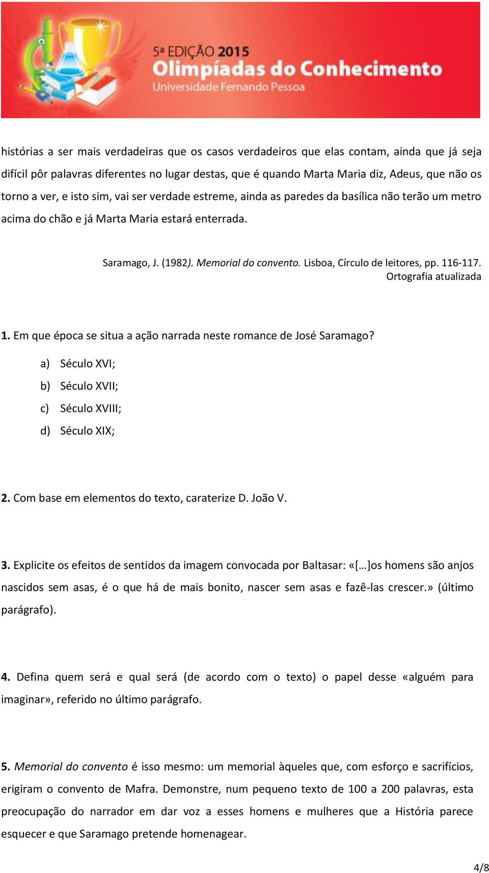 Lisboa, Círculo de leitores, pp. 116-117. Ortografia atualizada 1. Em que época se situa a ação narrada neste romance de José Saramago?