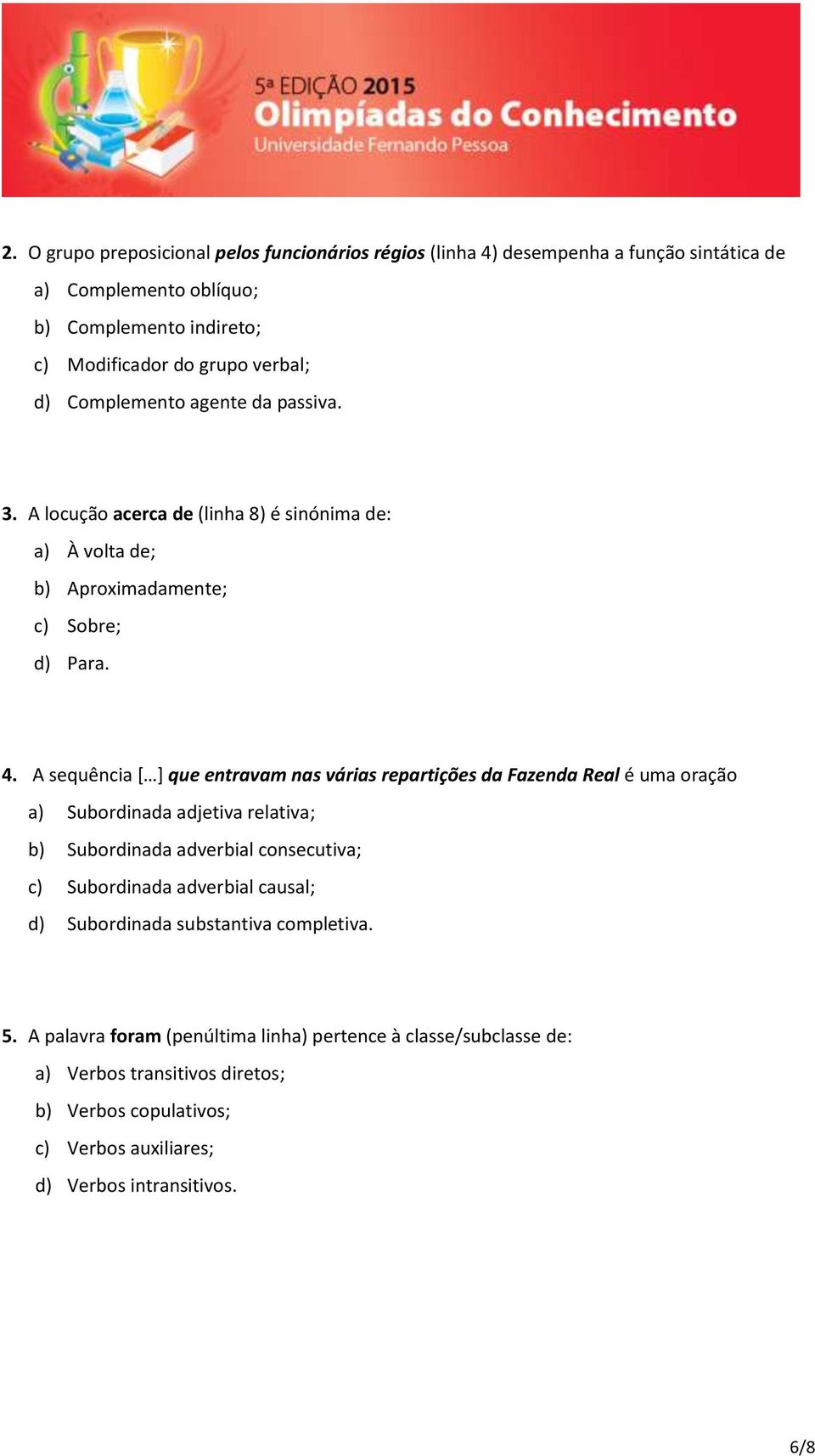 A sequência [ ] que entravam nas várias repartições da Fazenda Real é uma oração a) Subordinada adjetiva relativa; b) Subordinada adverbial consecutiva; c) Subordinada adverbial