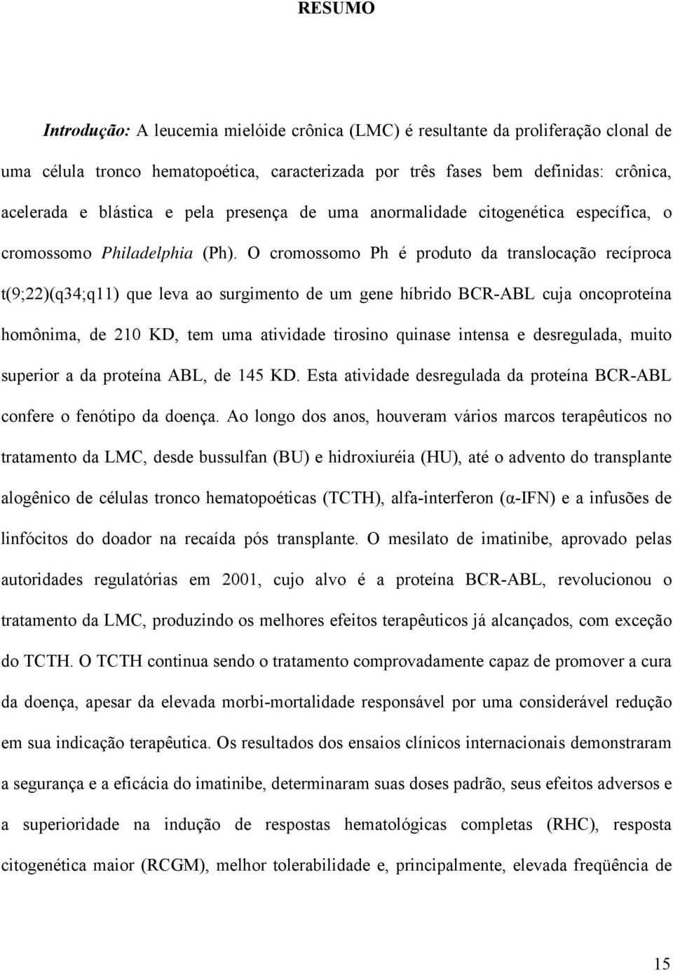 O cromossomo Ph é produto da translocação recíproca t(9;22)(q34;q11) que leva ao surgimento de um gene híbrido BCR-ABL cuja oncoproteína homônima, de 210 KD, tem uma atividade tirosino quinase