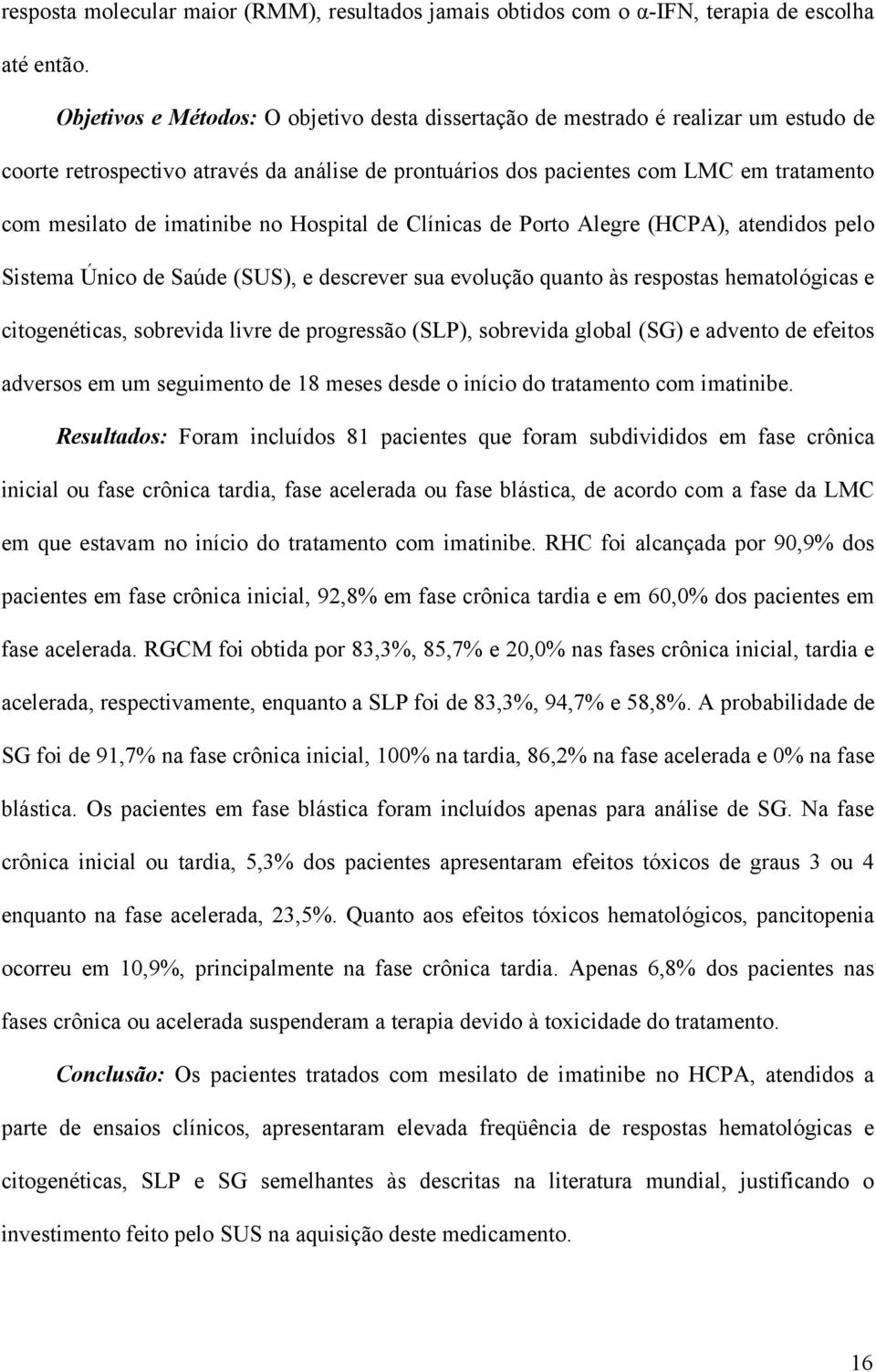 imatinibe no Hospital de Clínicas de Porto Alegre (HCPA), atendidos pelo Sistema Único de Saúde (SUS), e descrever sua evolução quanto às respostas hematológicas e citogenéticas, sobrevida livre de