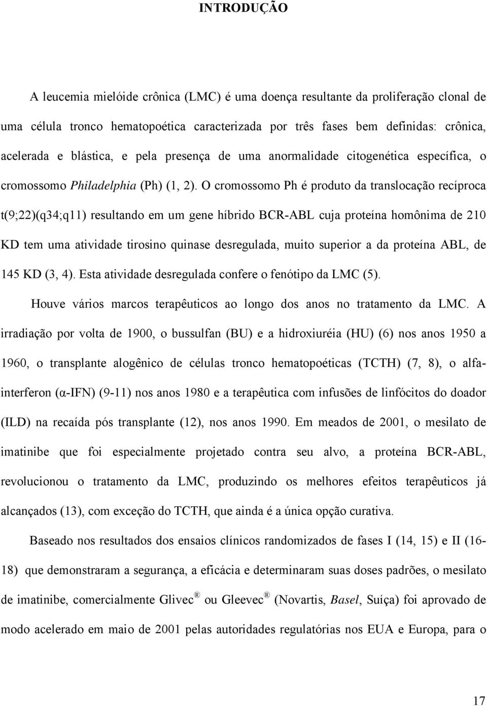 O cromossomo Ph é produto da translocação recíproca t(9;22)(q34;q11) resultando em um gene híbrido BCR-ABL cuja proteína homônima de 210 KD tem uma atividade tirosino quinase desregulada, muito