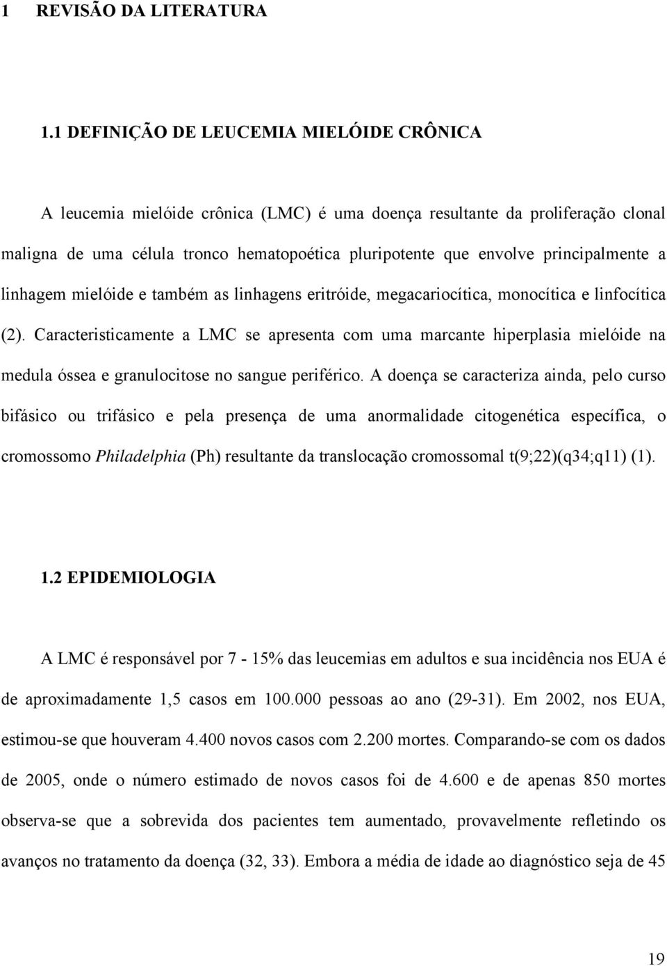 principalmente a linhagem mielóide e também as linhagens eritróide, megacariocítica, monocítica e linfocítica (2).