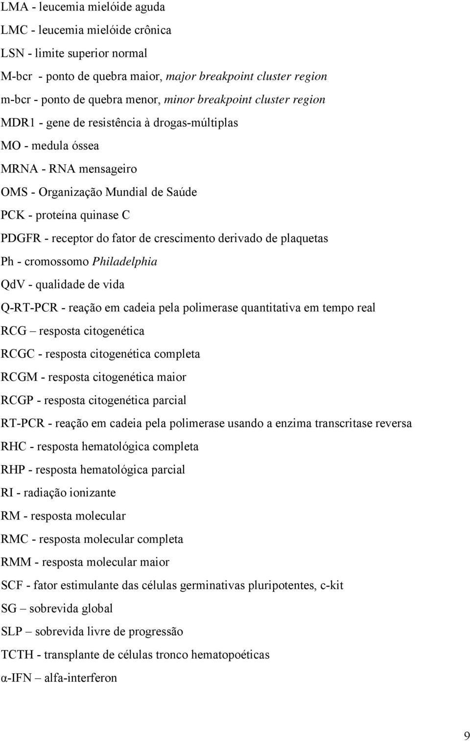 de crescimento derivado de plaquetas Ph - cromossomo Philadelphia QdV - qualidade de vida Q-RT-PCR - reação em cadeia pela polimerase quantitativa em tempo real RCG resposta citogenética RCGC -