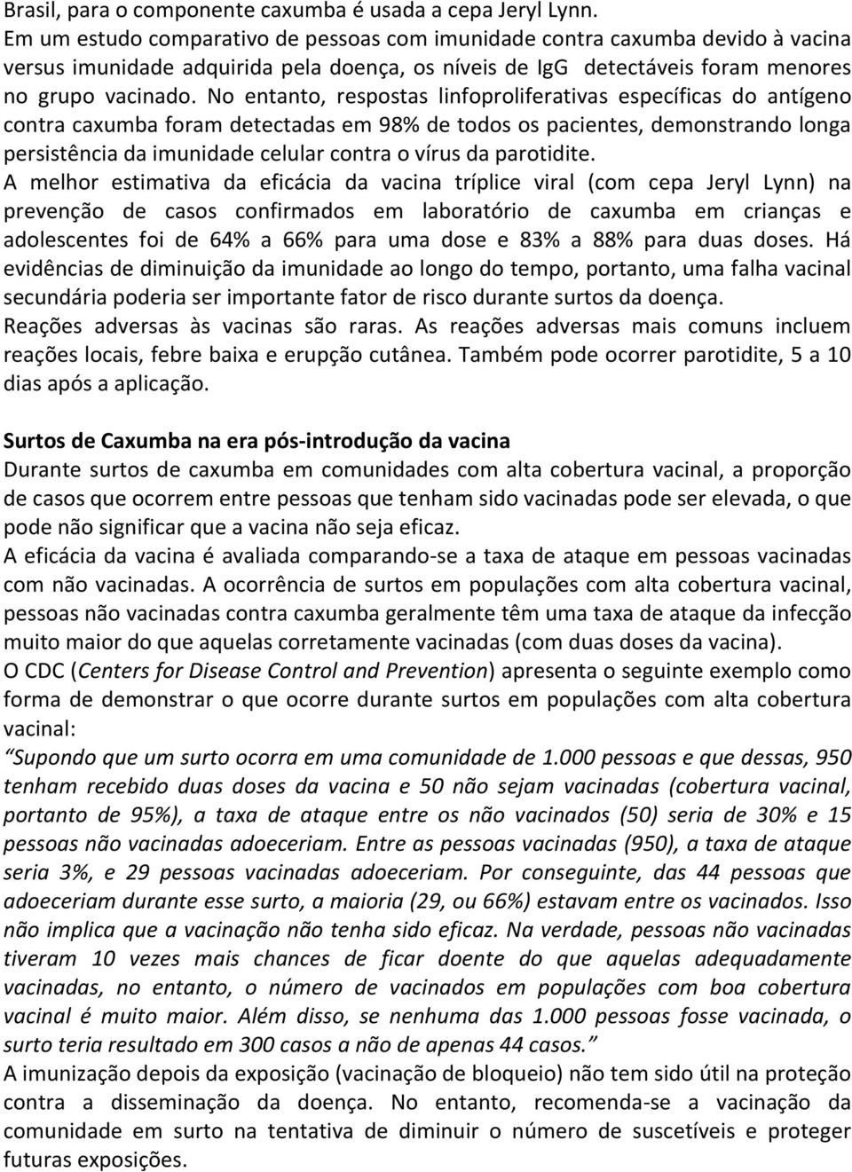 No entanto, respostas linfoproliferativas específicas do antígeno contra caxumba foram detectadas em 98% de todos os pacientes, demonstrando longa persistência da imunidade celular contra o vírus da