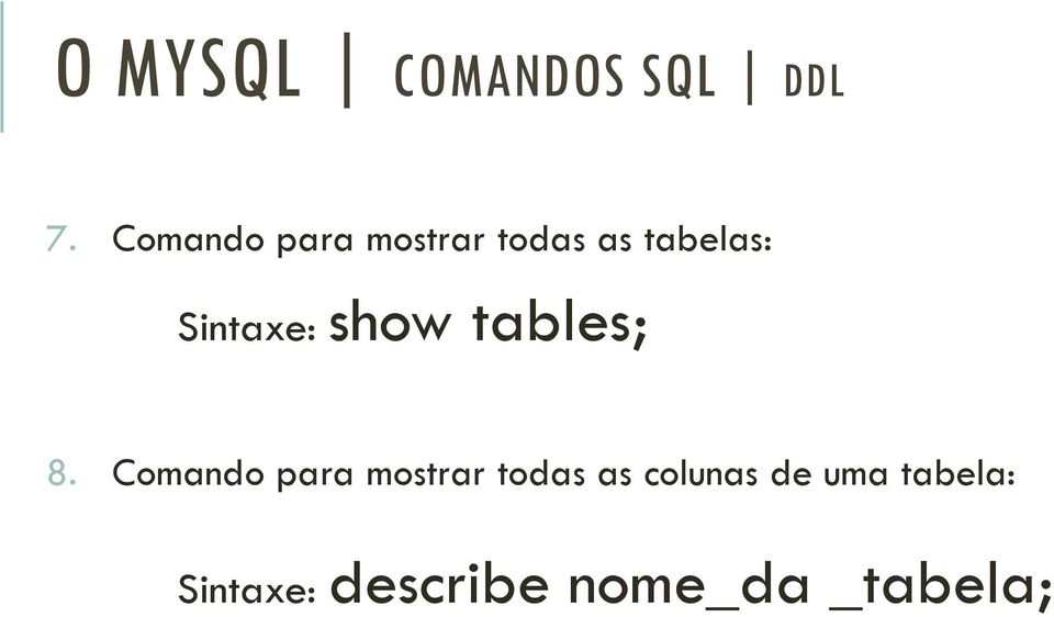 Sintaxe: show tables; 8.