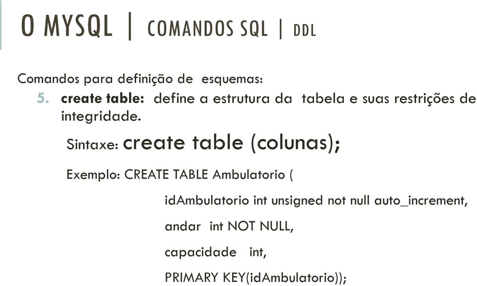 Sintaxe: create table (colunas); Exemplo: CREATE TABLE Ambulatorio (
