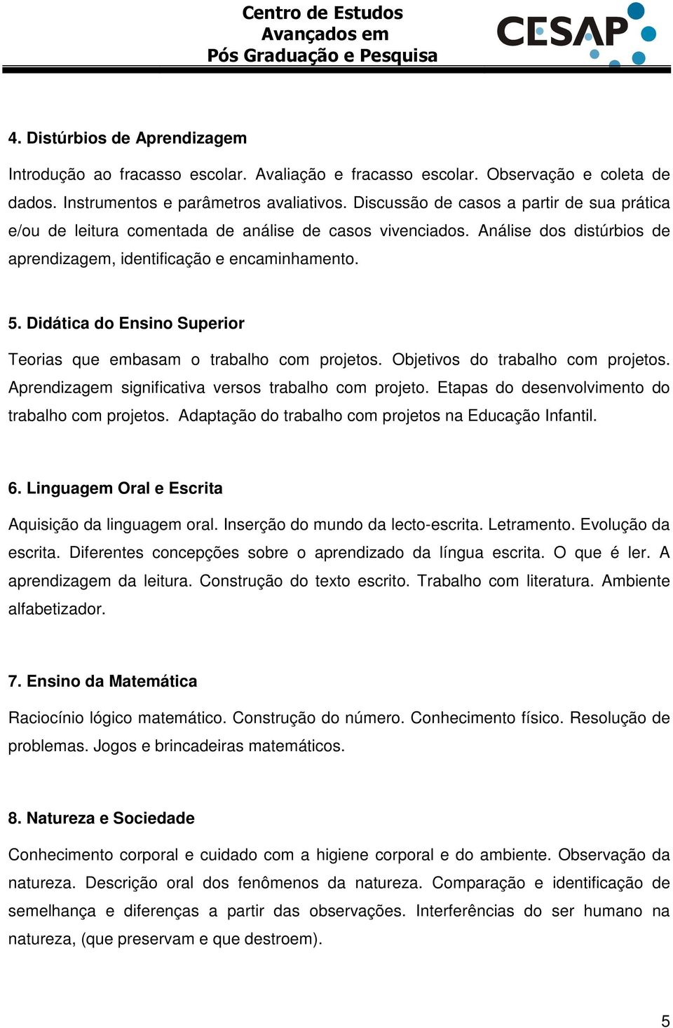 Didática do Ensino Superior Teorias que embasam o trabalho com projetos. Objetivos do trabalho com projetos. Aprendizagem significativa versos trabalho com projeto.