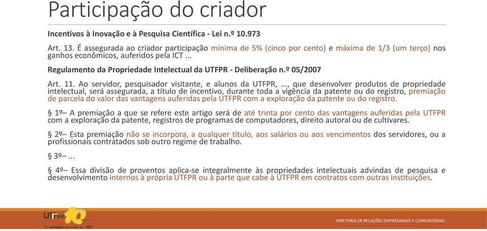 .. Regulamento da Propriedade Intelectual da UTFPR - Deliberação n.º 05/2007 Art. 11. Ao servidor, pesquisador visitante, e alunos da UTFPR,.