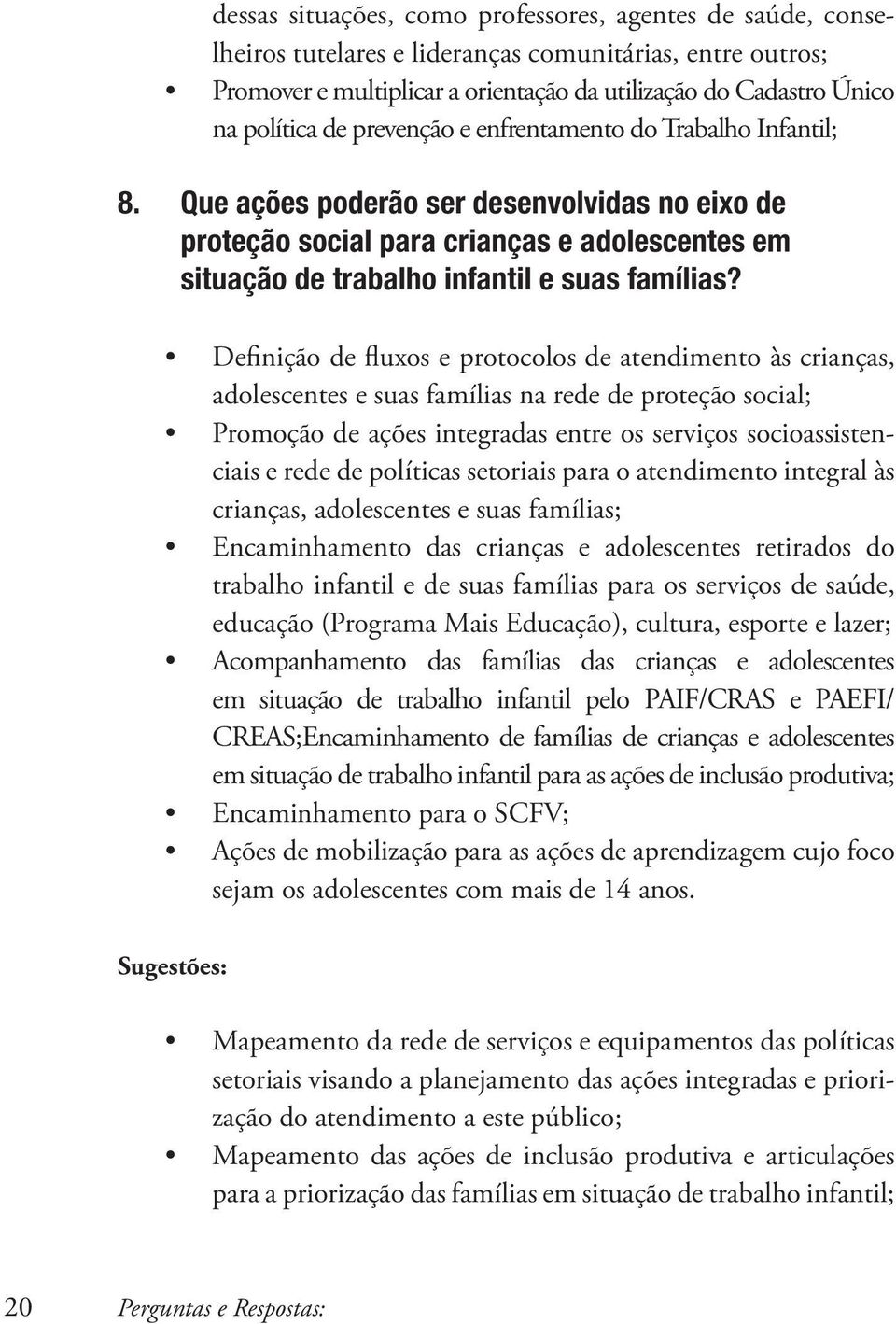 Definição de fluxos e protocolos de atendimento às crianças, adolescentes e suas famílias na rede de proteção social; Promoção de ações integradas entre os serviços socioassistenciais e rede de