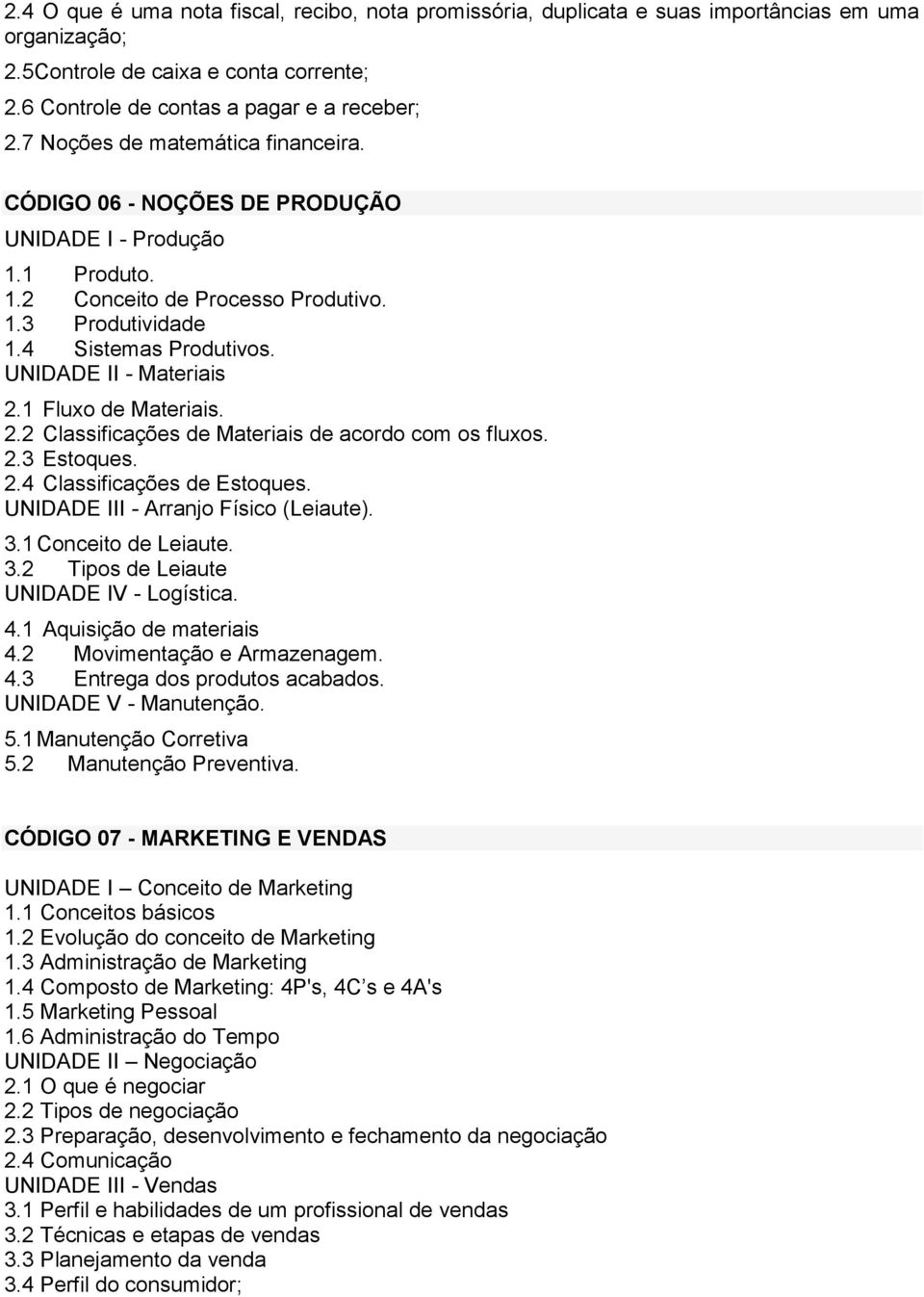 UNIDADE II - Materiais 2.1 Fluxo de Materiais. 2.2 Classificações de Materiais de acordo com os fluxos. 2.3 Estoques. 2.4 Classificações de Estoques. UNIDADE III - Arranjo Físico (Leiaute). 3.