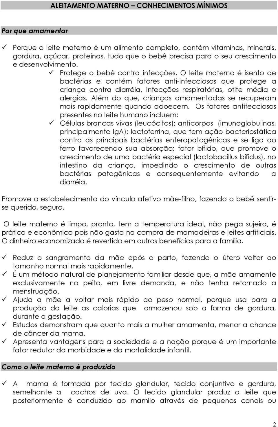 O leite materno é isento de bactérias e contém fatores anti-infecciosos que protege a criança contra diarréia, infecções respiratórias, otite média e alergias.