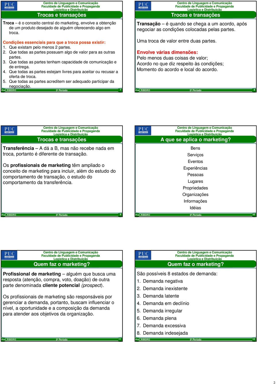 Que todas as partes estejam livres para aceitar ou recusar a oferta de troca. 5. Que todas as partes acreditem ser adequado participar da negociação.