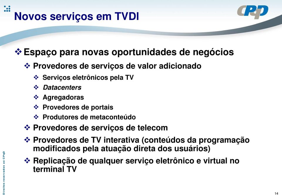 metaconteúdo Provedores de serviços de telecom Provedores de TV interativa (conteúdos da programação