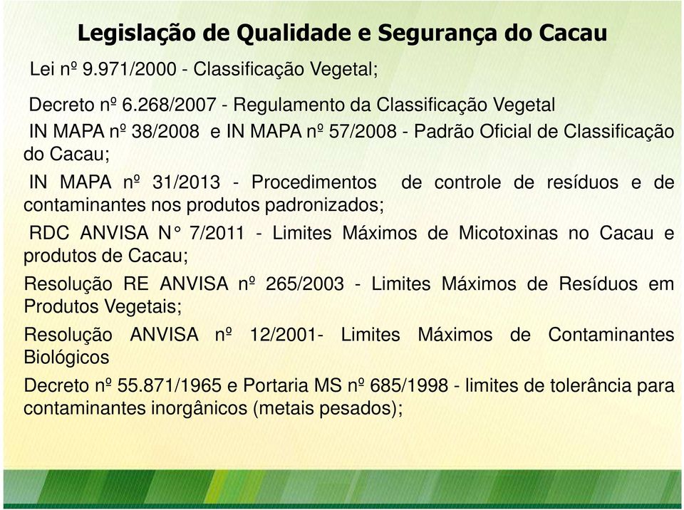 contaminantes nos produtos padronizados; de controle de resíduos e de RDC ANVISA N 7/2011 - Limites Máximos de Micotoxinas no Caca u e produtos de Cacau; Resolução RE ANVISA