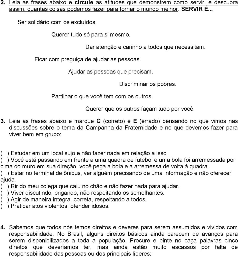 Partilhar o que você tem com os outros. Querer que os outros façam tudo por você. 3.