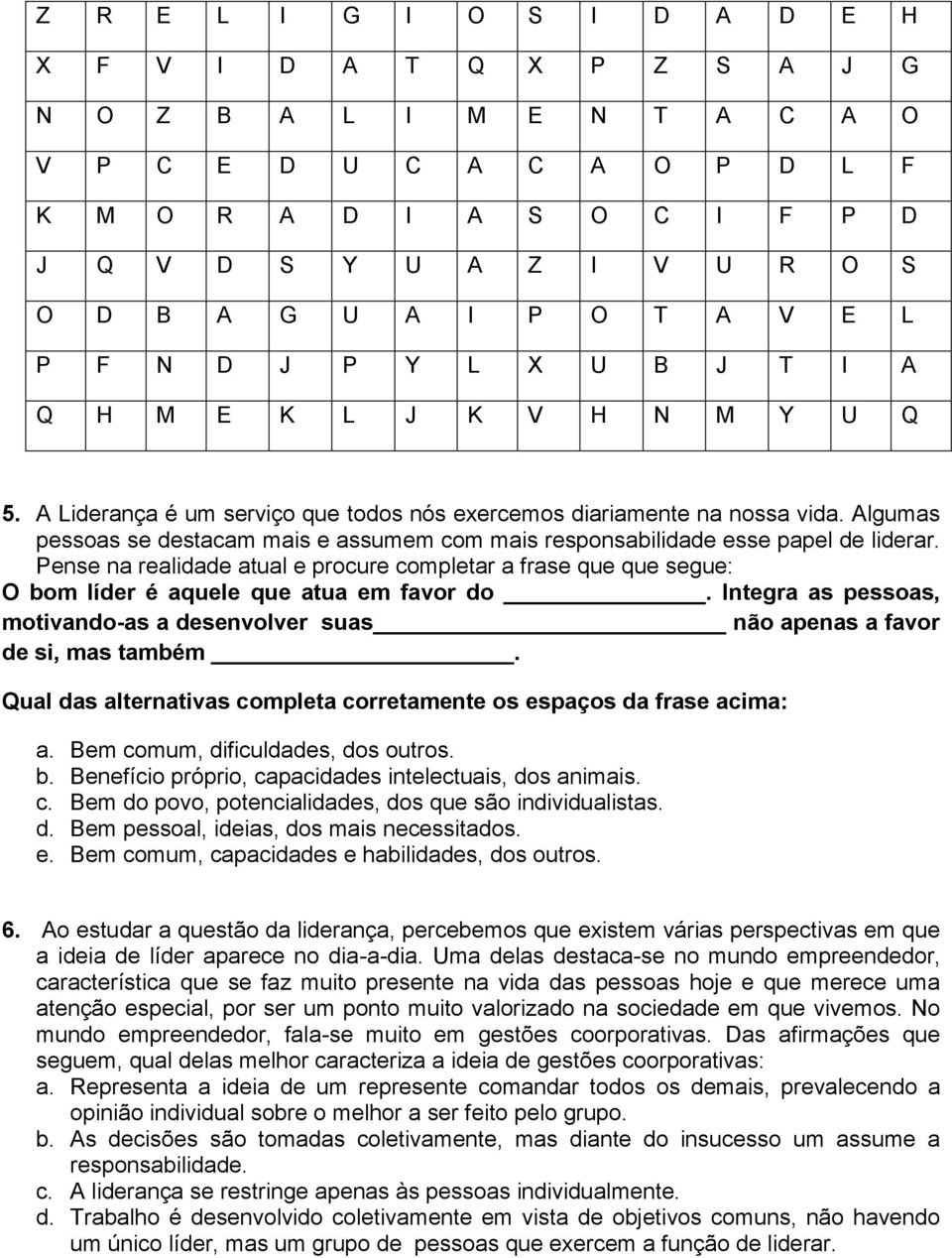 Algumas pessoas se destacam mais e assumem com mais responsabilidade esse papel de liderar.