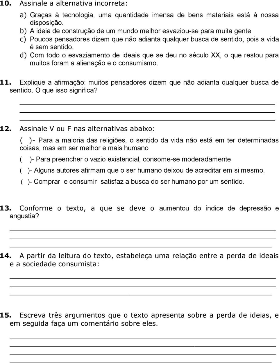 d) Com todo o esvaziamento de ideais que se deu no século XX, o que restou para muitos foram a alienação e o consumismo. 11.