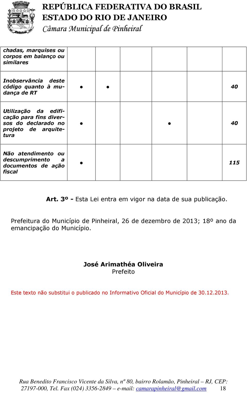 3º - Esta Lei entra em vigor na data de sua publicação.