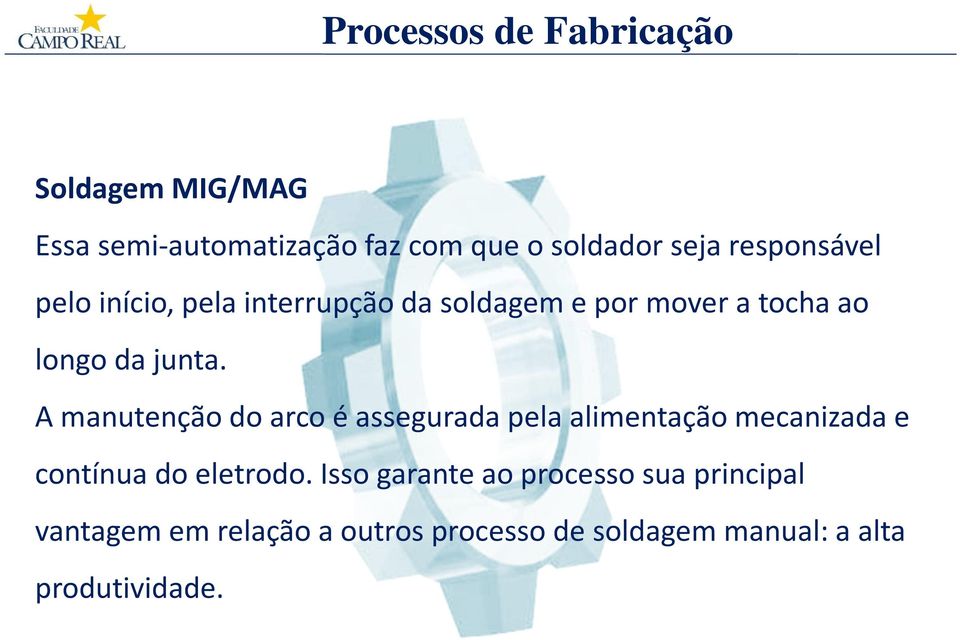 A manutenção do arco é assegurada pela alimentação mecanizada e contínua do eletrodo.