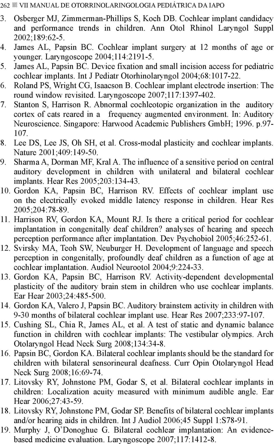 Int J Pediatr Otorhinolaryngol 2004;68:1017-22. 6. Roland PS, Wright CG, Isaacson B. Cochlear implant electrode insertion: The round window revisited. Laryngoscope 2007;117:1397-402. 7.