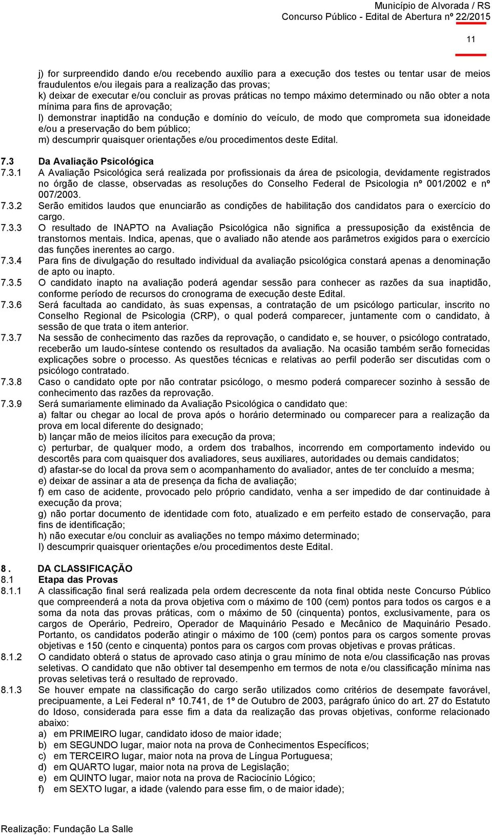 preservação do bem público; m) descumprir quaisquer orientações e/ou procedimentos deste Edital. 7.3 