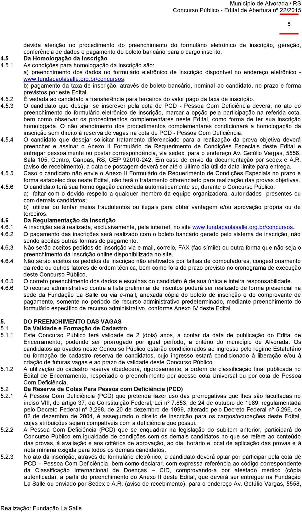 fundacaolasalle.org.br/concursos. b) pagamento da taxa de inscrição, através de boleto bancário, nominal ao candidato, no prazo e forma previstos por este Edital. 4.5.