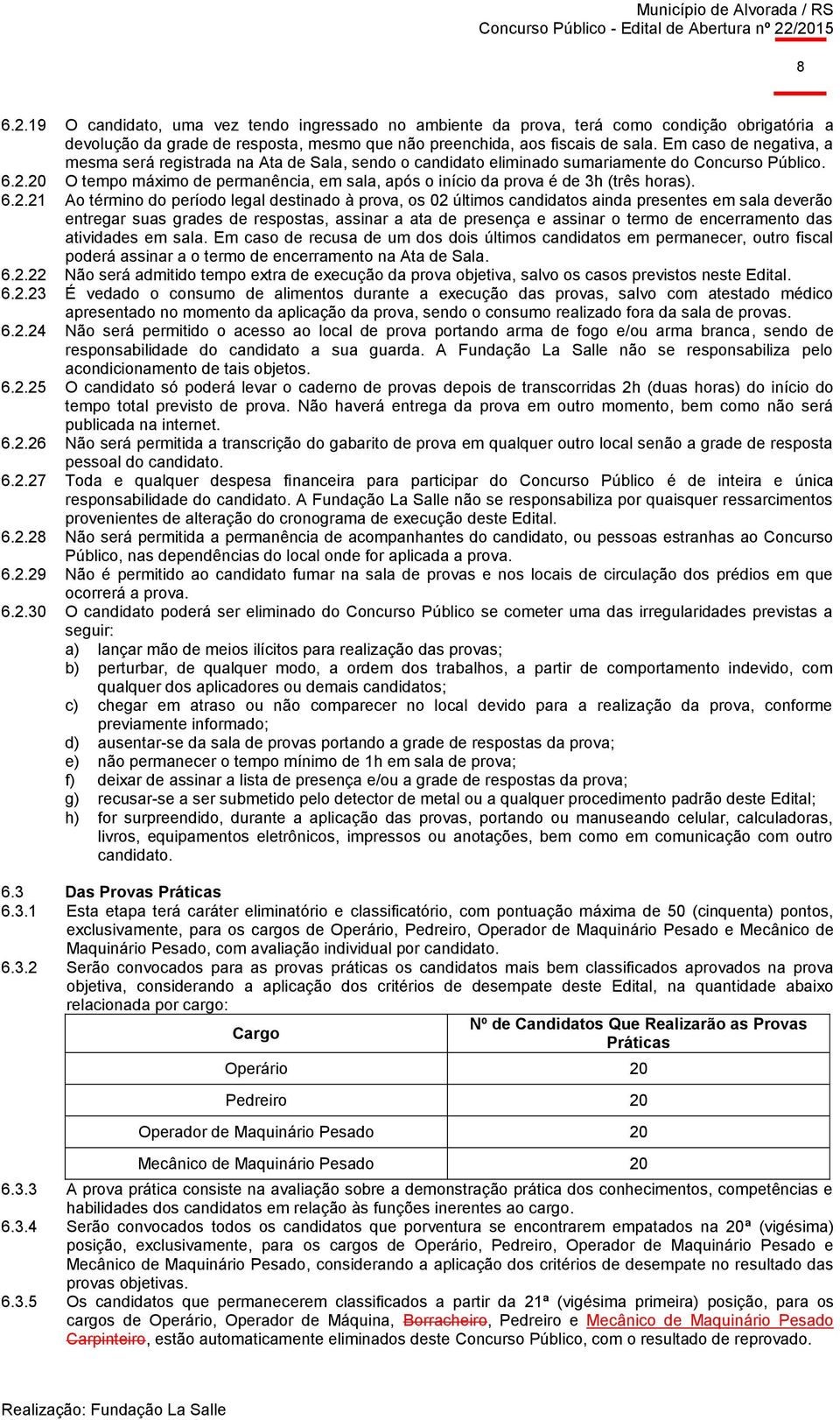 20 O tempo máximo de permanência, em sala, após o início da prova é de 3h (três horas). 6.2.21 Ao término do período legal destinado à prova, os 02 últimos candidatos ainda presentes em sala deverão