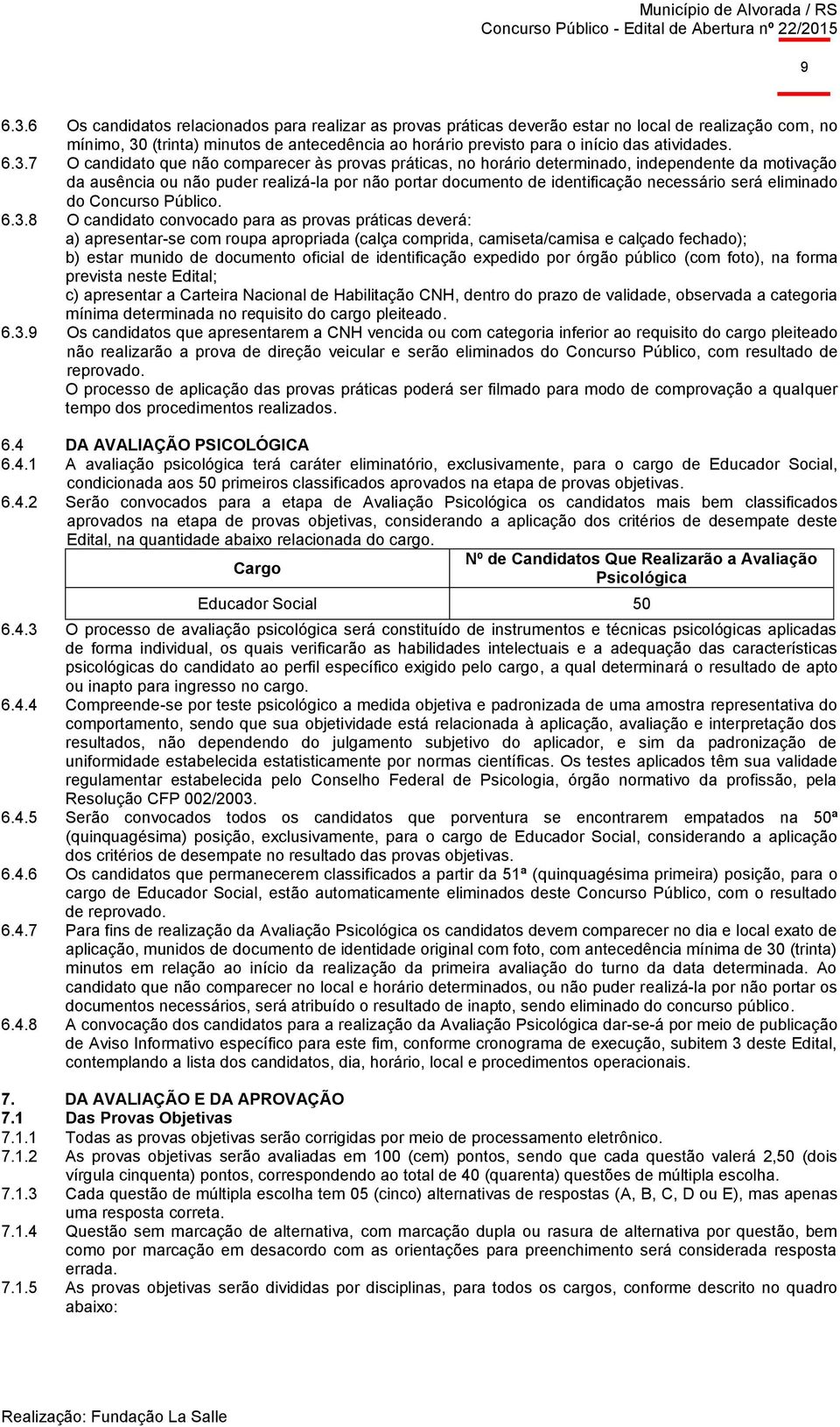 6.3.7 O candidato que não comparecer às provas práticas, no horário determinado, independente da motivação da ausência ou não puder realizá-la por não portar documento de identificação necessário