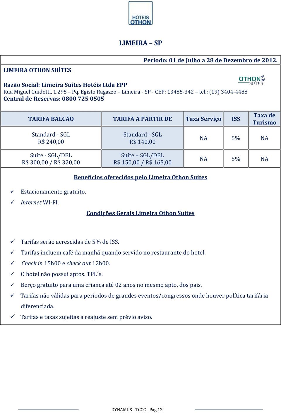 oferecidos pelo Limeira Othon Suítes Estacionamento gratuito. Internet WI-FI. Condições Gerais Limeira Othon Suítes Tarifas serão acrescidas de 5% de. O hotel não possui aptos.