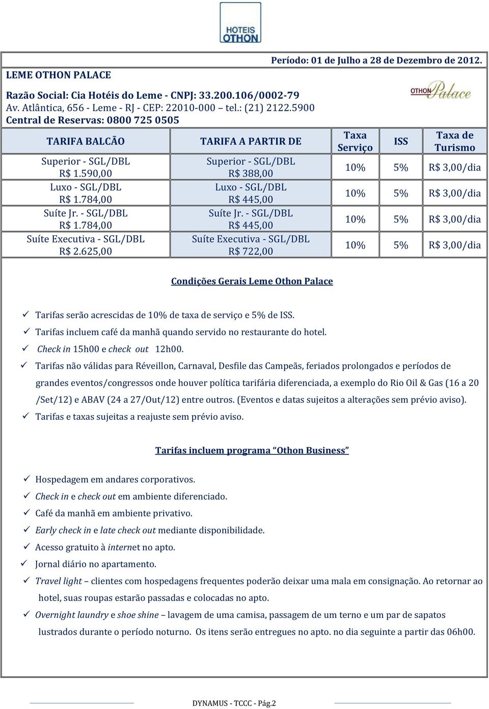 - SGL/DBL R$ 445,00 Suíte Executiva - SGL/DBL R$ 722,00 Condições Gerais Leme Othon Palace Tarifas serão acrescidas de 10% de taxa de serviço e 5% de.