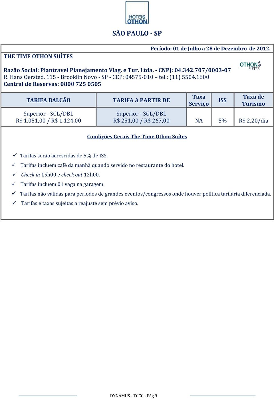 124,00 R$ 251,00 / R$ 267,00 NA 5% R$ 2,20/dia Condições Gerais The Time Othon Suítes Tarifas serão acrescidas de 5% de.