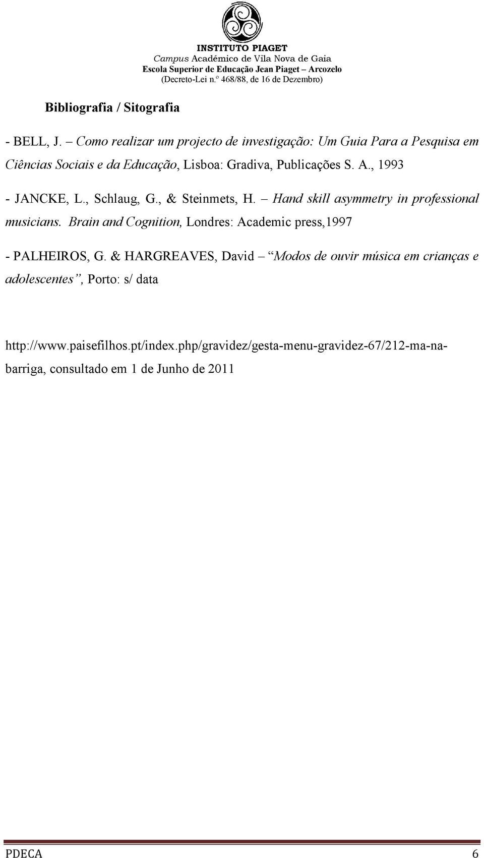 , 1993 - JANCKE, L., Schlaug, G., & Steinmets, H. Hand skill asymmetry in professional musicians.