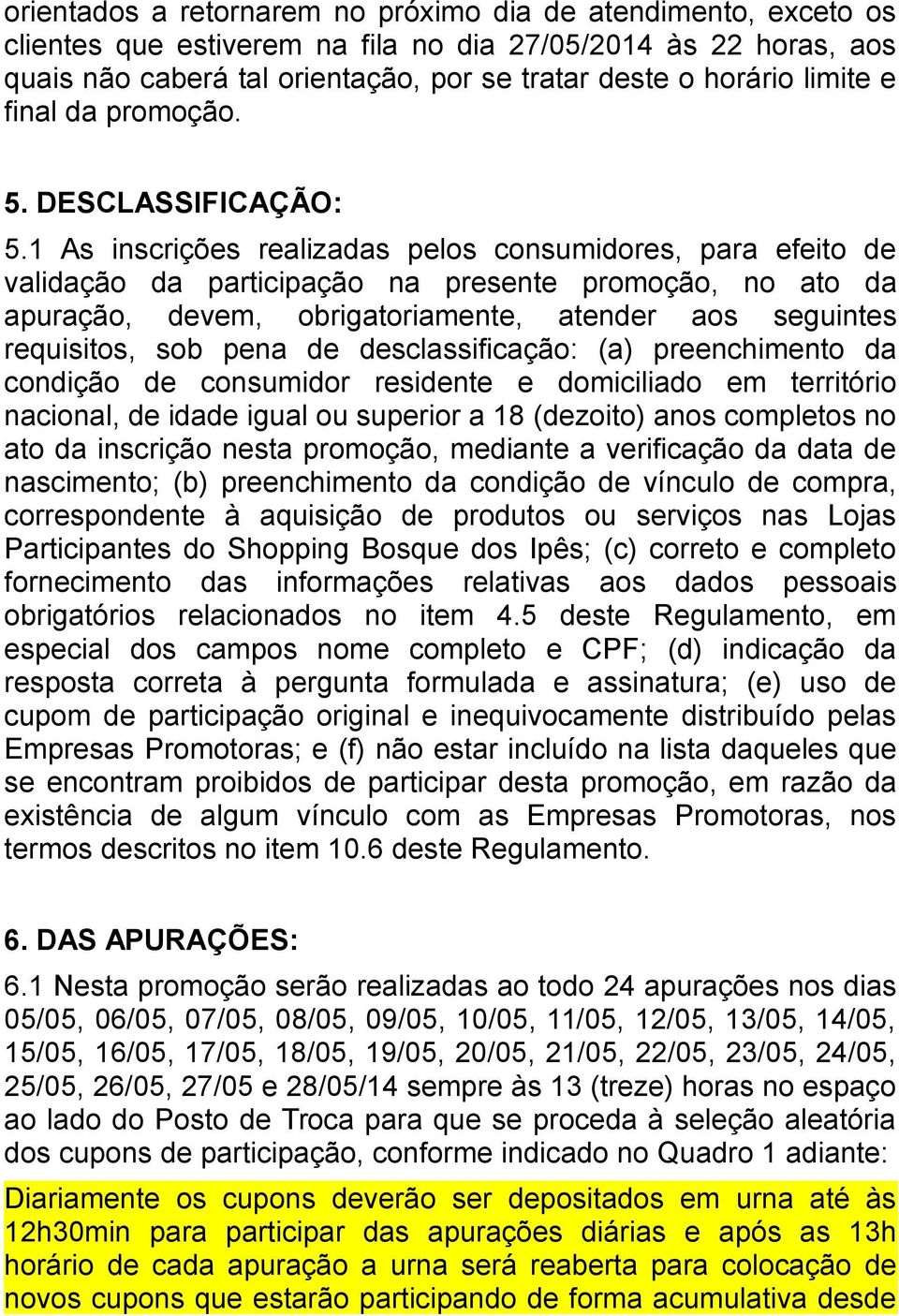 1 As inscrições realizadas pelos consumidores, para efeito de validação da participação na presente promoção, no ato da apuração, devem, obrigatoriamente, atender aos seguintes requisitos, sob pena