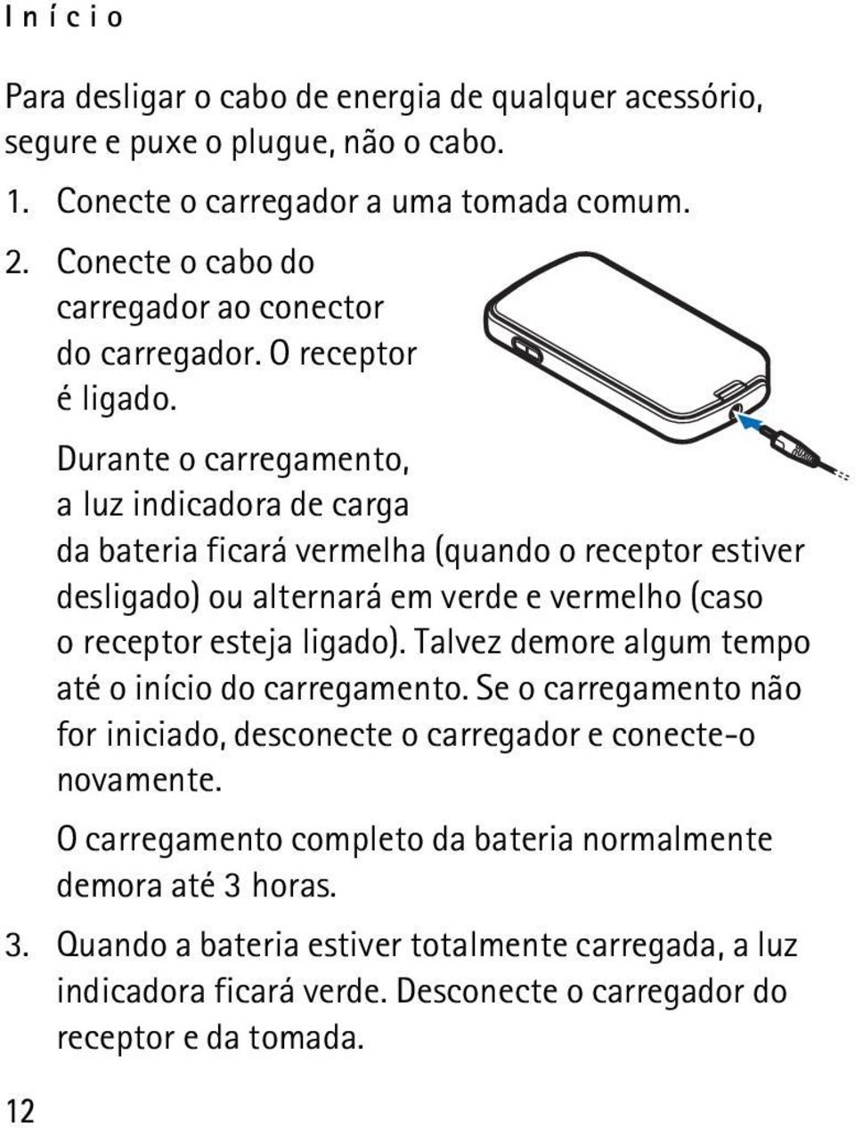 Durante o carregamento, a luz indicadora de carga da bateria ficará vermelha (quando o receptor estiver desligado) ou alternará em verde e vermelho (caso o receptor esteja ligado).