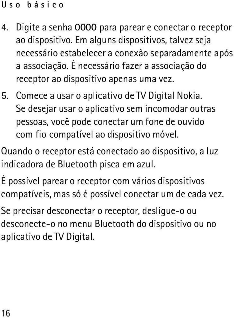 Se desejar usar o aplicativo sem incomodar outras pessoas, você pode conectar um fone de ouvido com fio compatível ao dispositivo móvel.