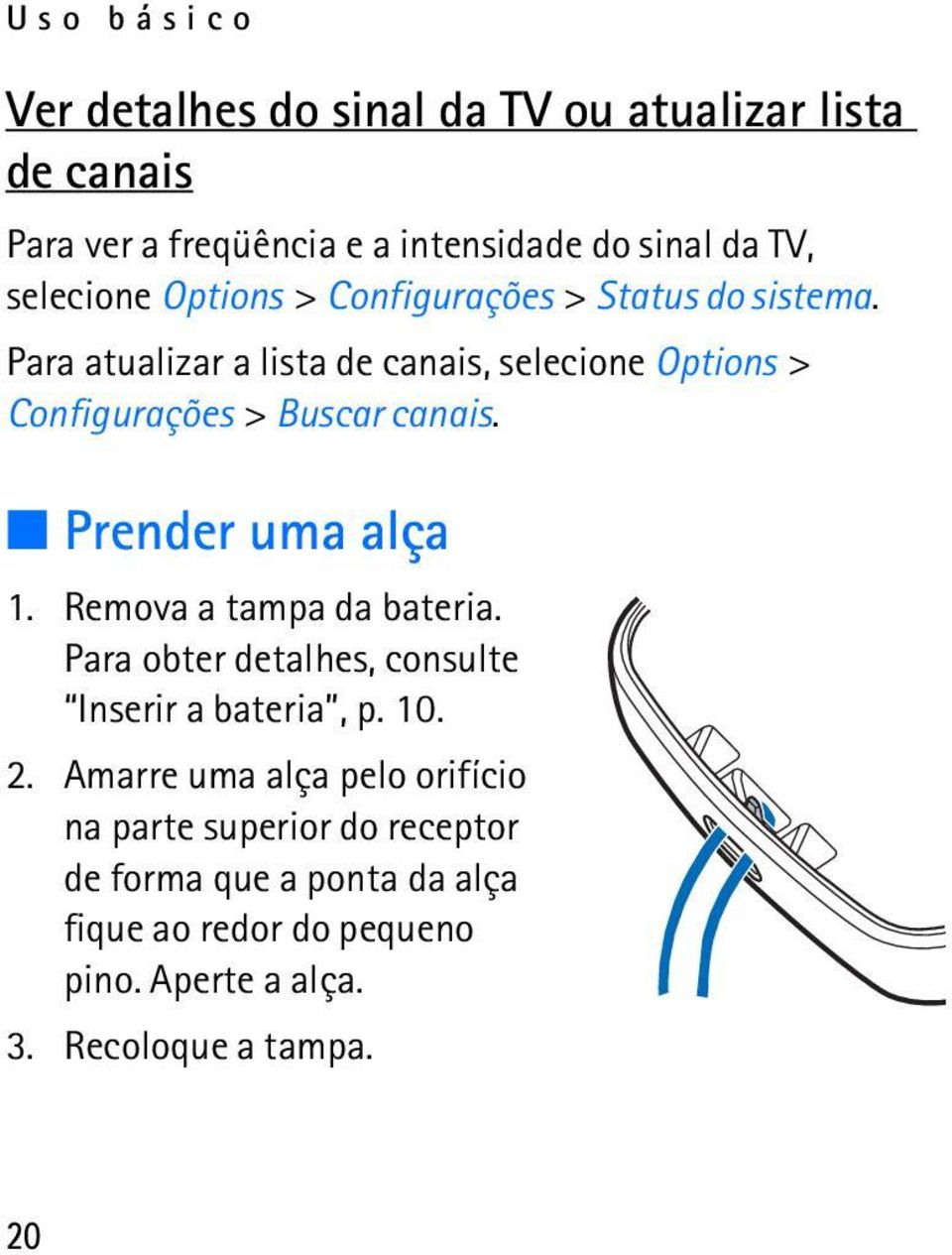 Prender uma alça 1. Remova a tampa da bateria. Para obter detalhes, consulte Inserir a bateria, p. 10. 2.