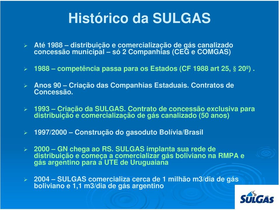 Contrato de concessão exclusiva para distribuição e comercialização de gás canalizado (50 anos) 1997/2000 Construção do gasoduto Bolívia/Brasil 2000 GN chega ao RS.