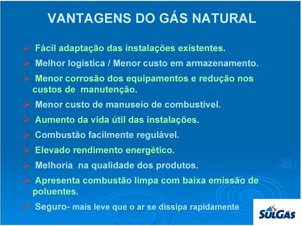 Aumento da vida útil das instalações. Combustão facilmente regulável. Elevado rendimento energético.