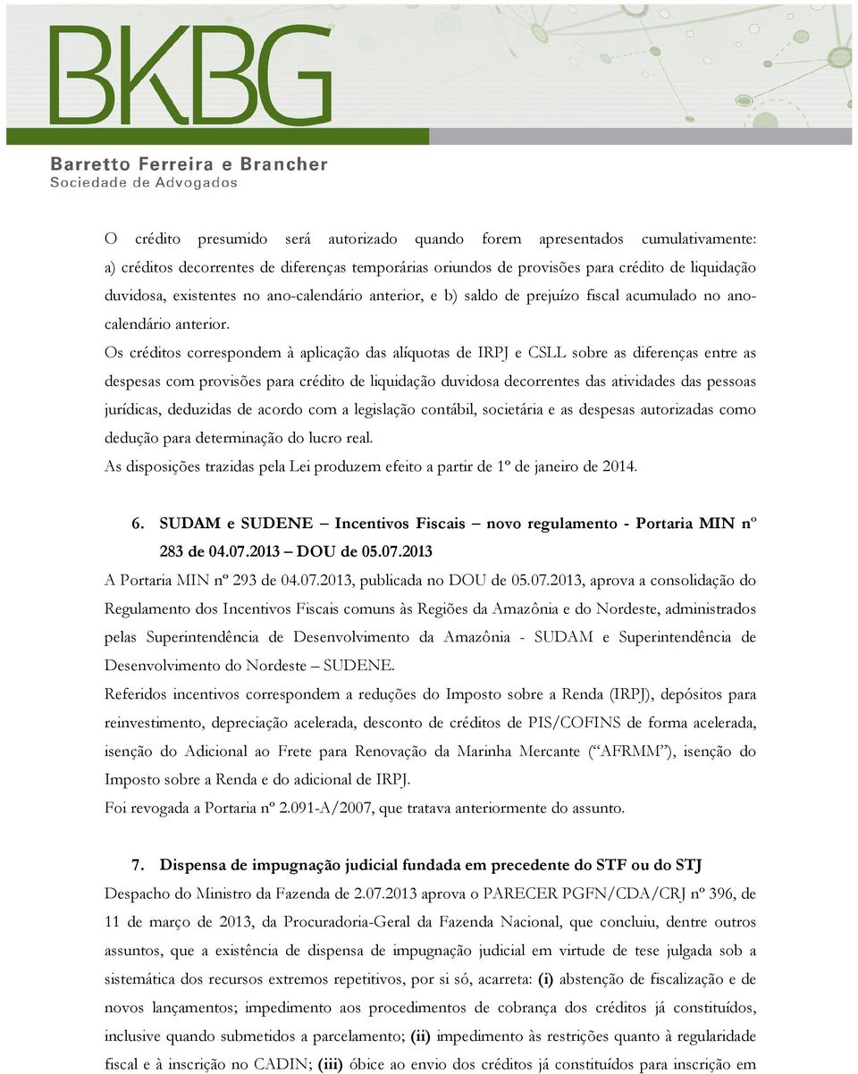 Os créditos correspondem à aplicação das alíquotas de IRPJ e CSLL sobre as diferenças entre as despesas com provisões para crédito de liquidação duvidosa decorrentes das atividades das pessoas