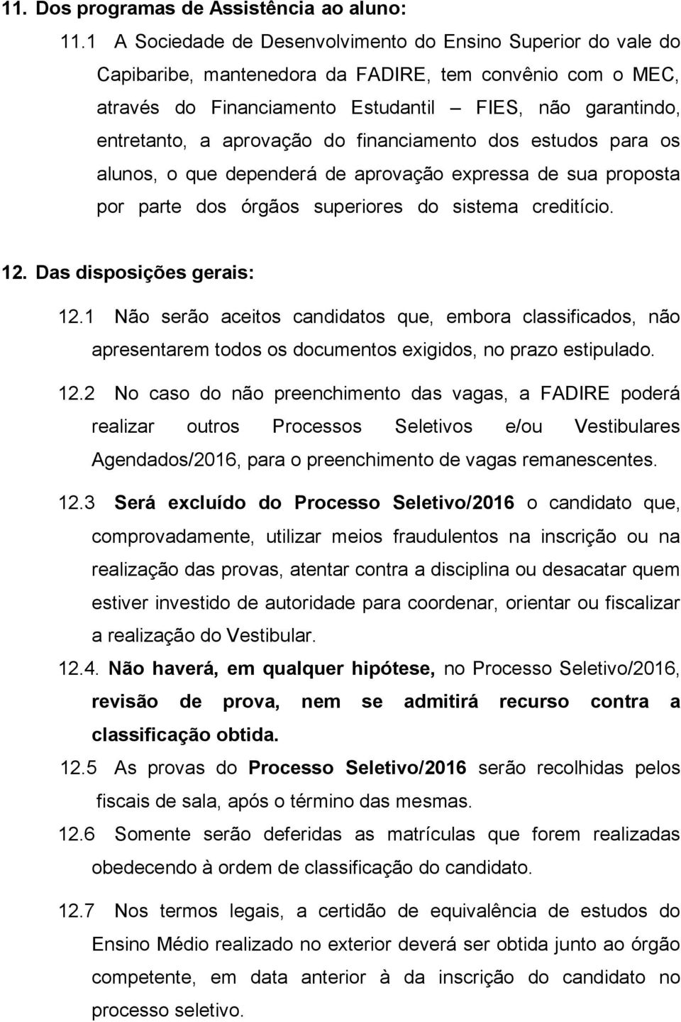 aprovação do financiamento dos estudos para os alunos, o que dependerá de aprovação expressa de sua proposta por parte dos órgãos superiores do sistema creditício.2 DAS DISPOSIÇÕES FINAIS 12.