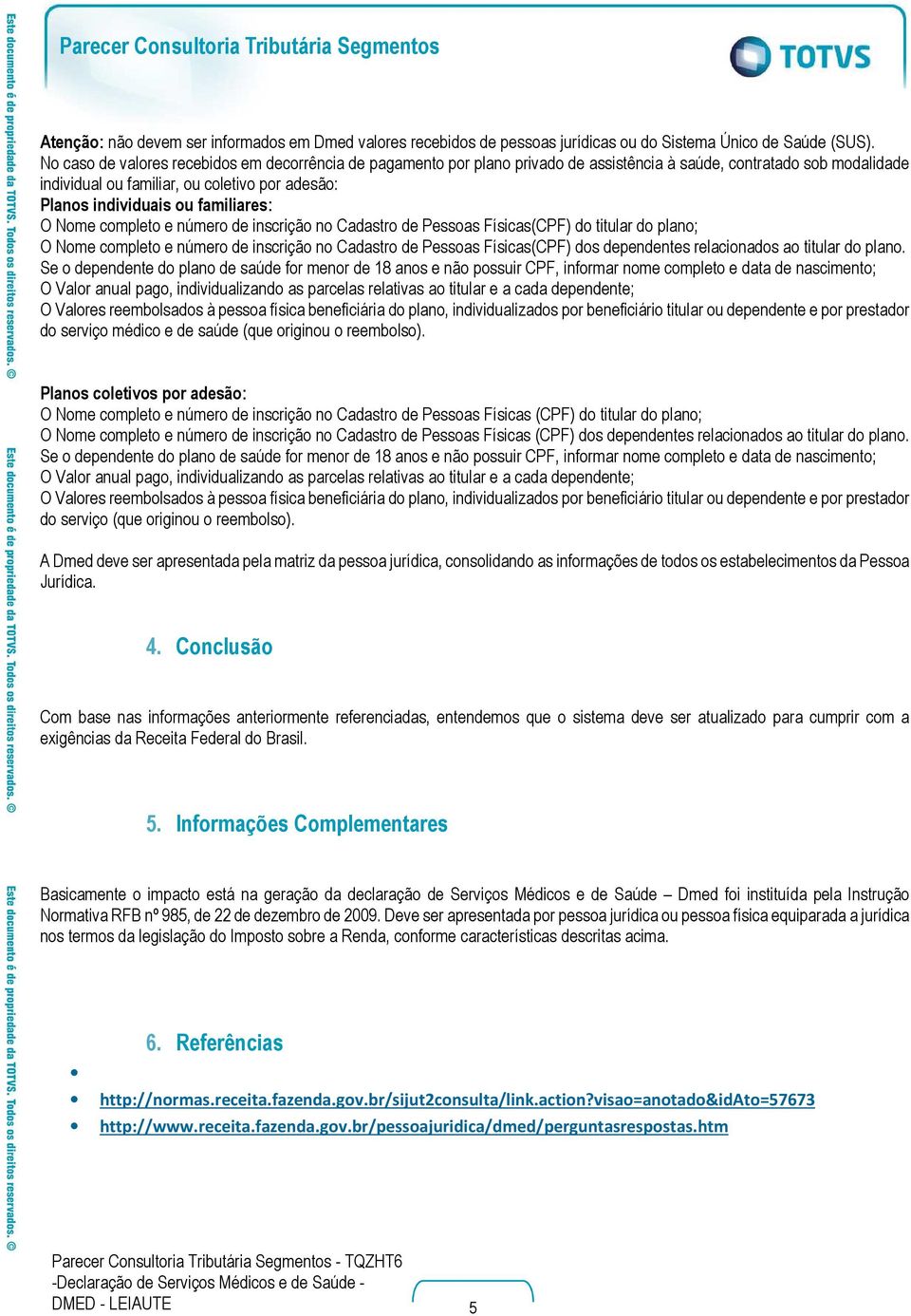 familiares: O Nome completo e número de inscrição no Cadastro de Pessoas Físicas(CPF) do titular do plano; O Nome completo e número de inscrição no Cadastro de Pessoas Físicas(CPF) dos dependentes