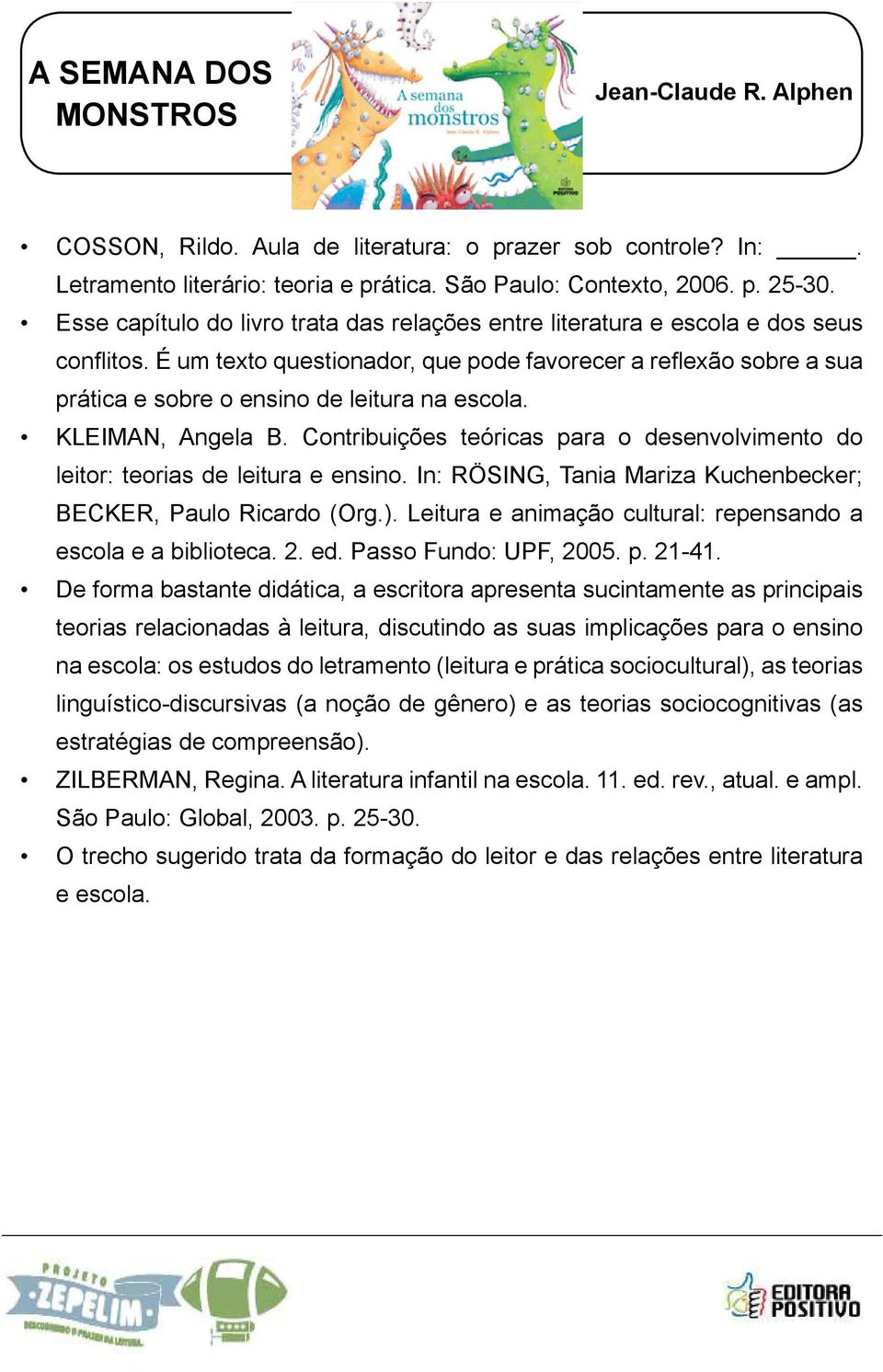 É um texto questionador, que pode favorecer a reflexão sobre a sua prática e sobre o ensino de leitura na escola. KLEIMAN, Angela B.