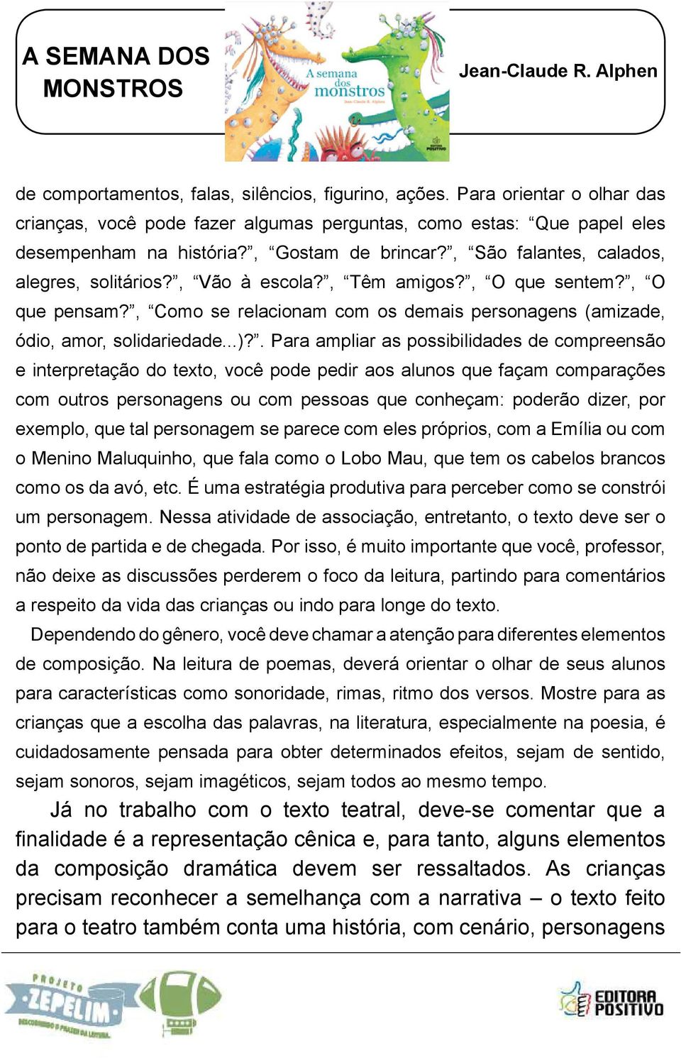 . Para ampliar as possibilidades de compreensão e interpretação do texto, você pode pedir aos alunos que façam comparações com outros personagens ou com pessoas que conheçam: poderão dizer, por