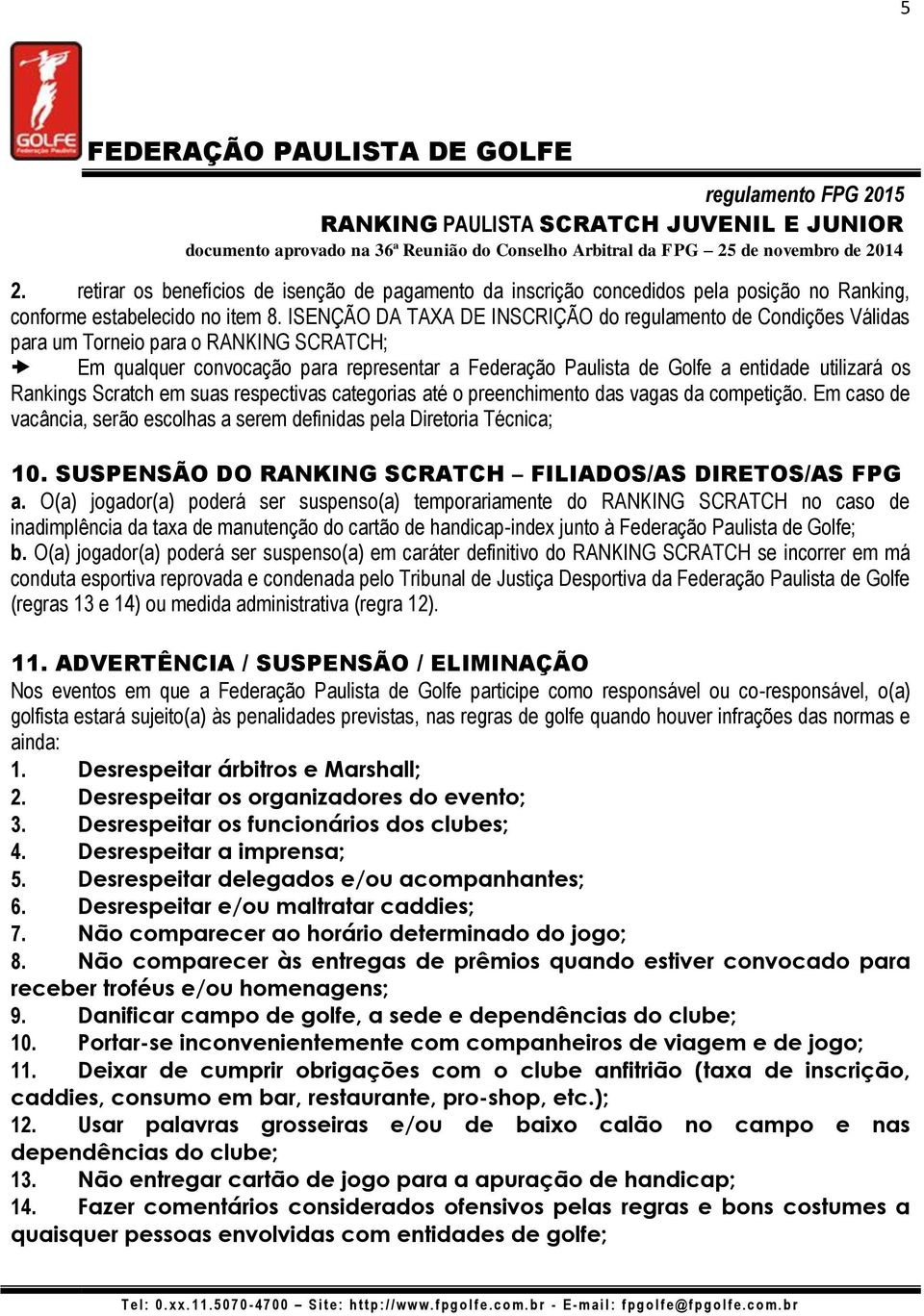 Rankings Scratch em suas respectivas categorias até o preenchimento das vagas da competição. Em caso de vacância, serão escolhas a serem definidas pela Diretoria Técnica; 10.