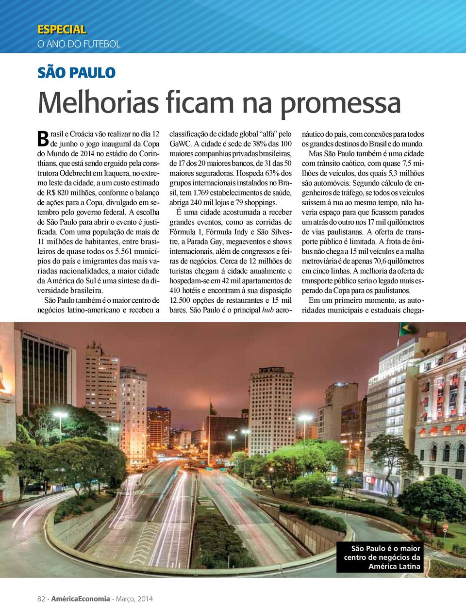 A escolha de São Paulo para abrir o evento é justificada. Com uma população de mais de 11 milhões de habitantes, entre brasileiros de quase todos os 5.