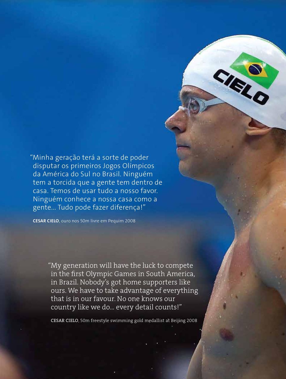 CESAR CIELO, ouro nos 50m livre em Pequim 2008 My generation will have the luck to compete in the first Olympic Games in South America, in Brazil.