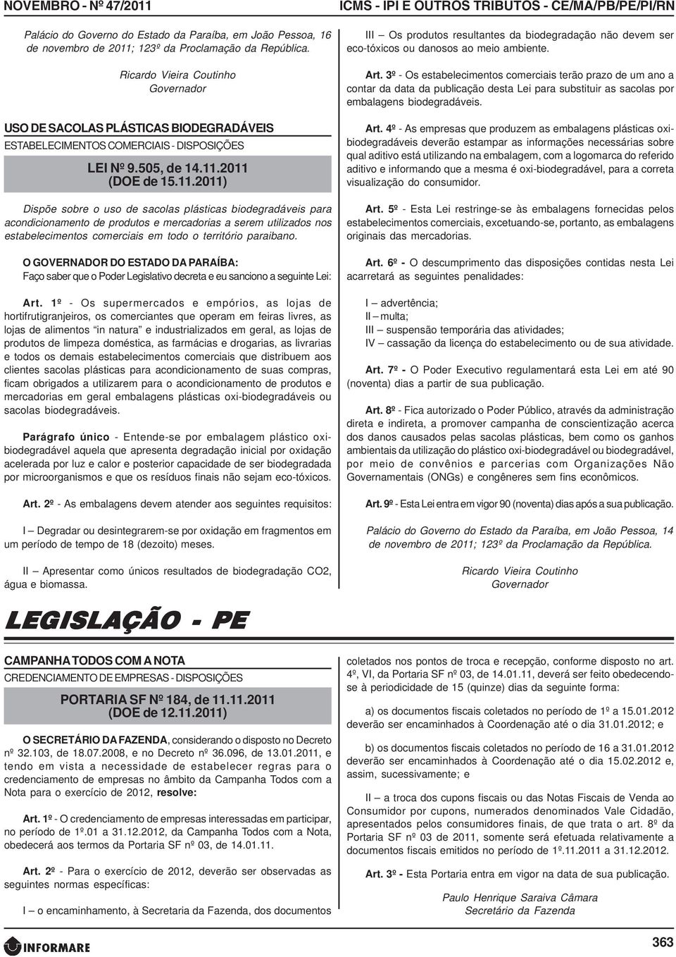 2011 (DOE de 15.11.2011) Dispõe sobre o uso de sacolas plásticas biodegradáveis para acondicionamento de produtos e mercadorias a serem utilizados nos estabelecimentos comerciais em todo o território paraibano.