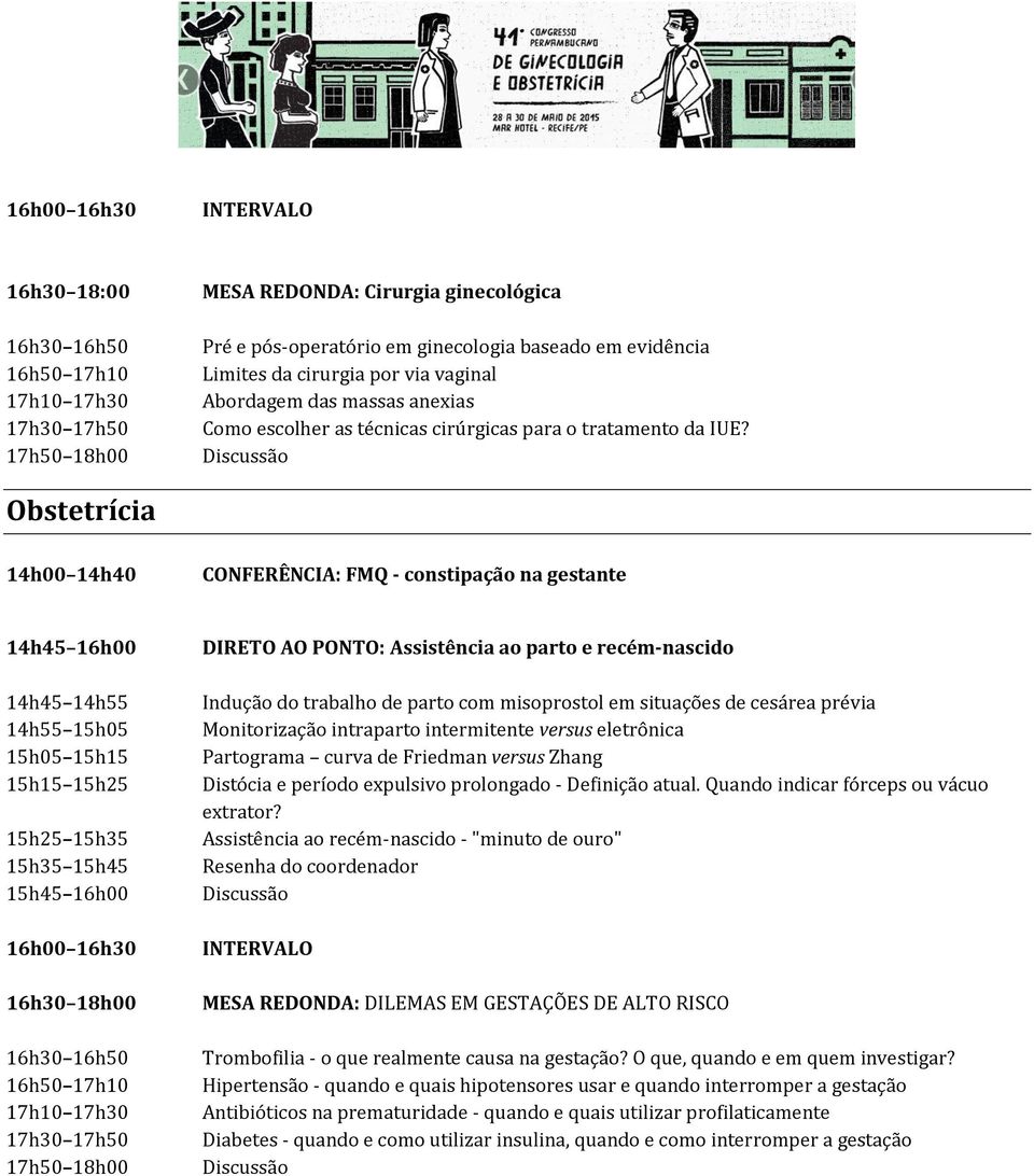 Obstetrícia 14h00 14h40 CONFERÊNCIA: FMQ - constipação na gestante 14h45 16h00 14h45 14h55 14h55 15h05 15h05 15h15 15h15 15h25 15h25 15h35 15h35 15h45 15h45 16h00 16h00 16h30 16h30 18h00 16h30 16h50