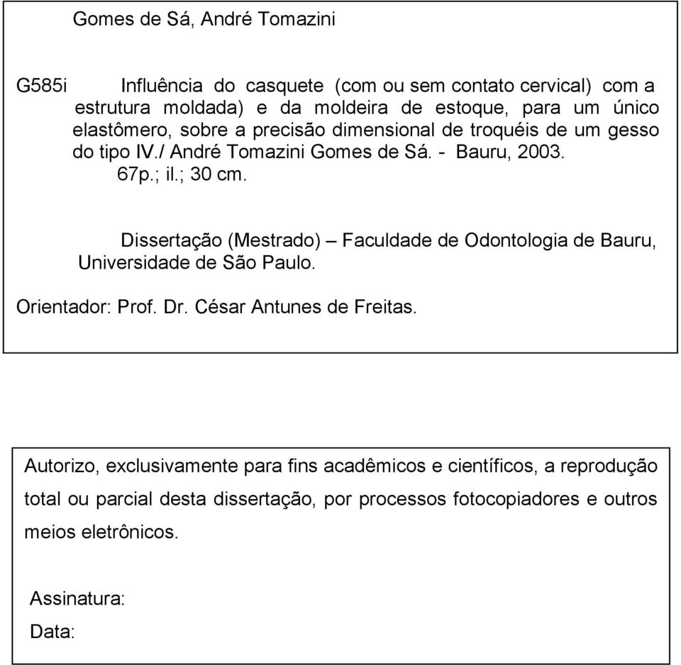 Dissertação (Mestrado) Faculdade de Odontologia de Bauru, Universidade de São Paulo. Orientador: Prof. Dr. César Antunes de Freitas.